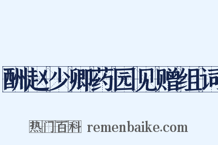 酬赵少卿药园见赠组词是什么意思的图片